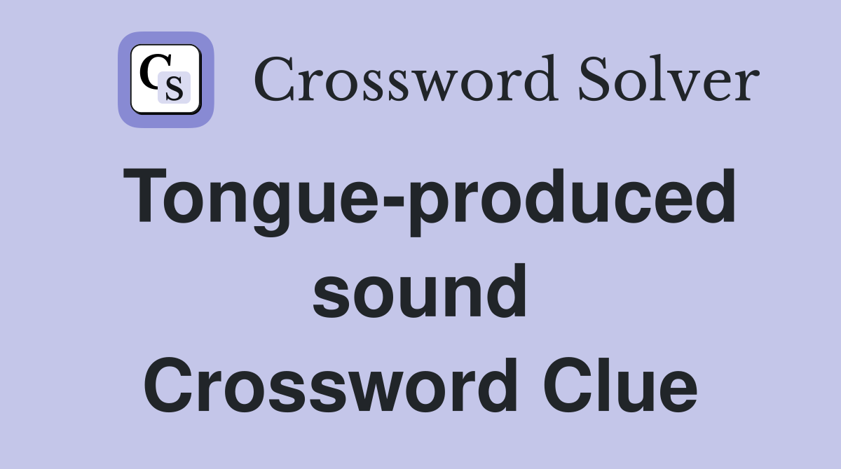 Tongue produced sound crossword clue answers crossword solver